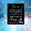I'm A Welder, I Can't Fix Stupid, But I Can Fix What Stupid Does Metal Sign