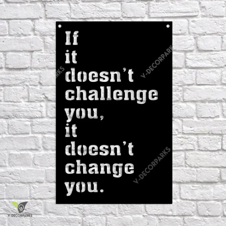 If It Doesn't Challenge You, It Doesn't Change You Metal Sign, Motivation, Inspiration Welded Artwork
