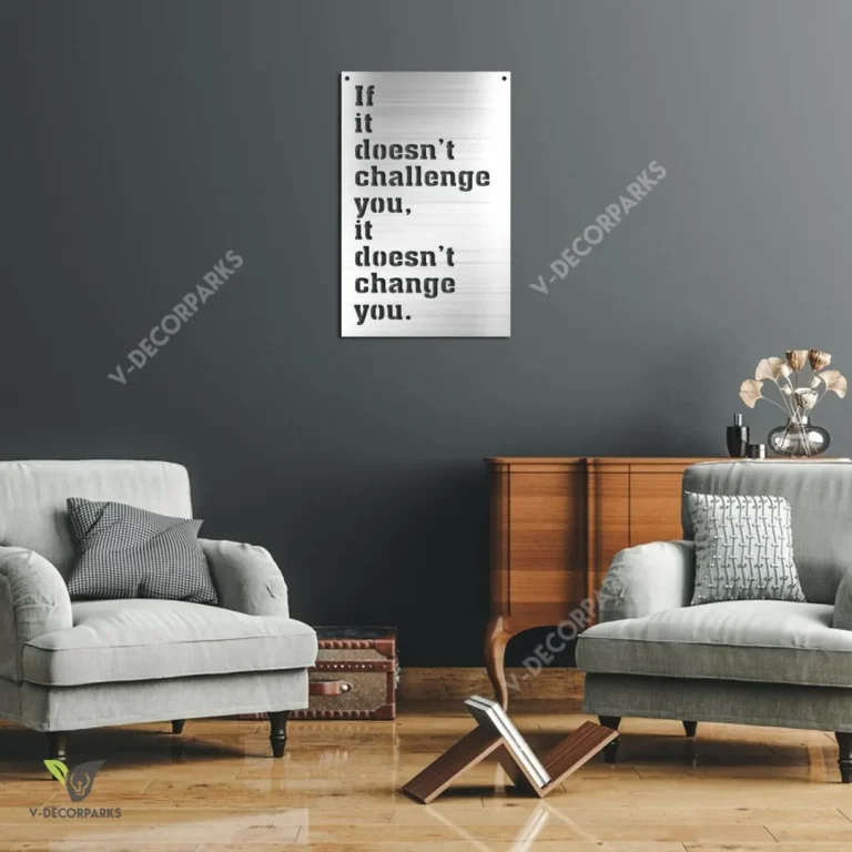 If It Doesn't Challenge You, It Doesn't Change You Metal Sign, Motivation, Inspiration Welded Artwork
