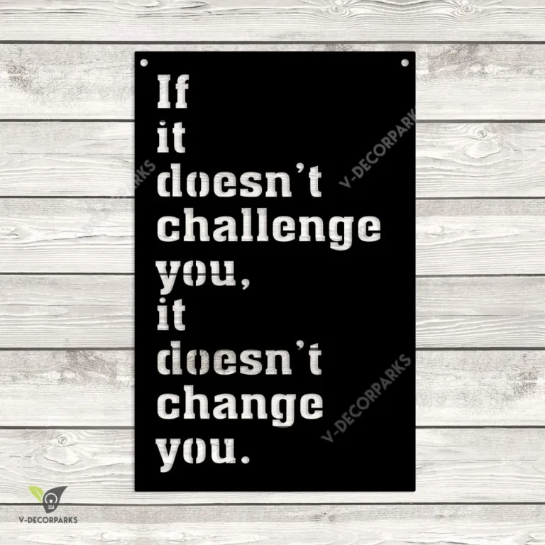 If It Doesn't Challenge You, It Doesn't Change You Metal Sign, Motivation, Inspiration Welded Artwork