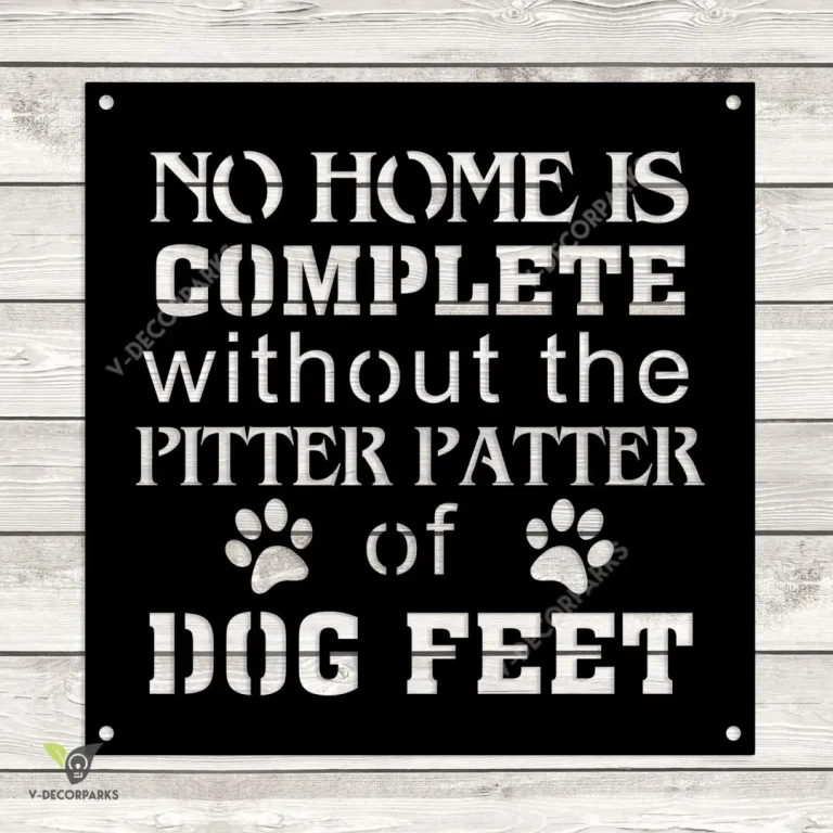 No Home Is Complete Without The Pitter Patter Of Dog Feet Funny Metal Sign, Pet Decorative Accent