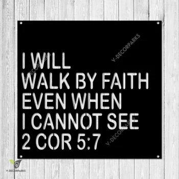 I Will Walk By Faith Even When I Cannot See 2 Cor 5:7 Metal Sign, Jesus Christ, God Quotes Housewarming Accent Metal Sign