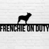 French Bulldog On Duty, French Bulldog Metal Sign, Dog Lover Sign, Gift For Pet Owner, Dog On Duty Sign, Dog Wall Art